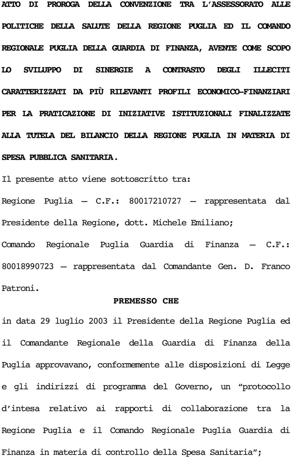 MATERIA DI SPESA PUBBLICA SANITARIA. Il presente atto viene sottoscritto tra: Regione Puglia C.F.: 80017210727 rappresentata dal Presidente della Regione, dott.