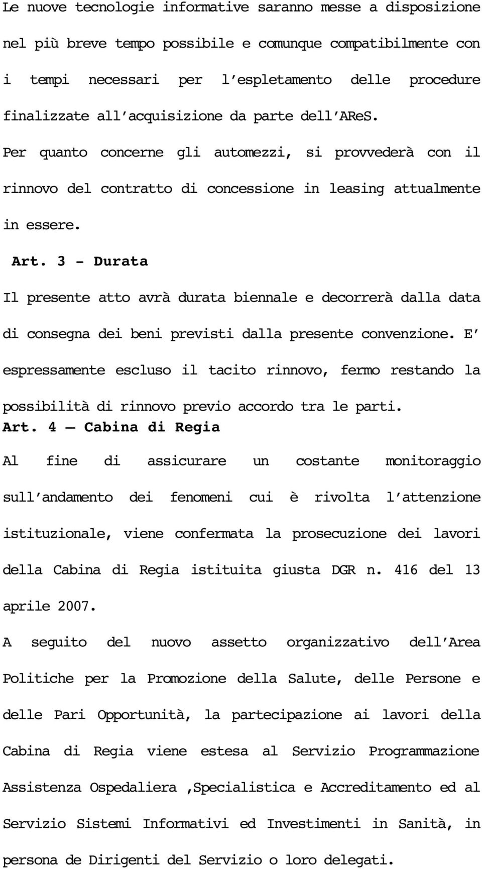 3 Durata Il presente atto avrà durata biennale e decorrerà dalla data di consegna dei beni previsti dalla presente convenzione.