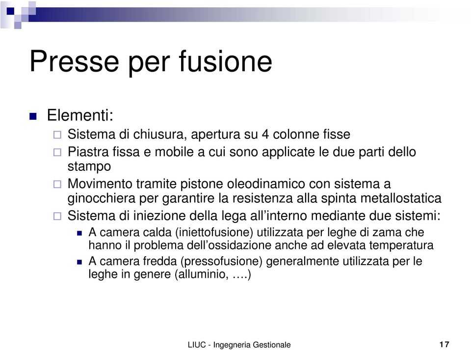 iniezione della lega all interno mediante due sistemi: A camera calda (iniettofusione) utilizzata per leghe di zama che hanno il problema dell