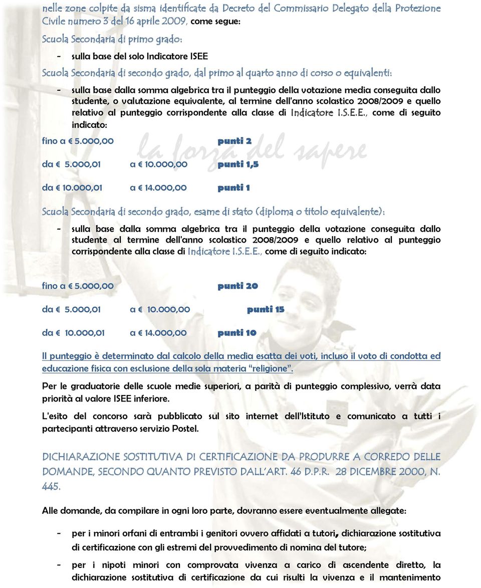 studente, o valutazione equivalente, al termine dell'anno scolastico 2008/2009 e quello relativo al punteggio corrispondente alla classe di Indicatore I.S.E.E., come di seguito indicato: fino a 5.