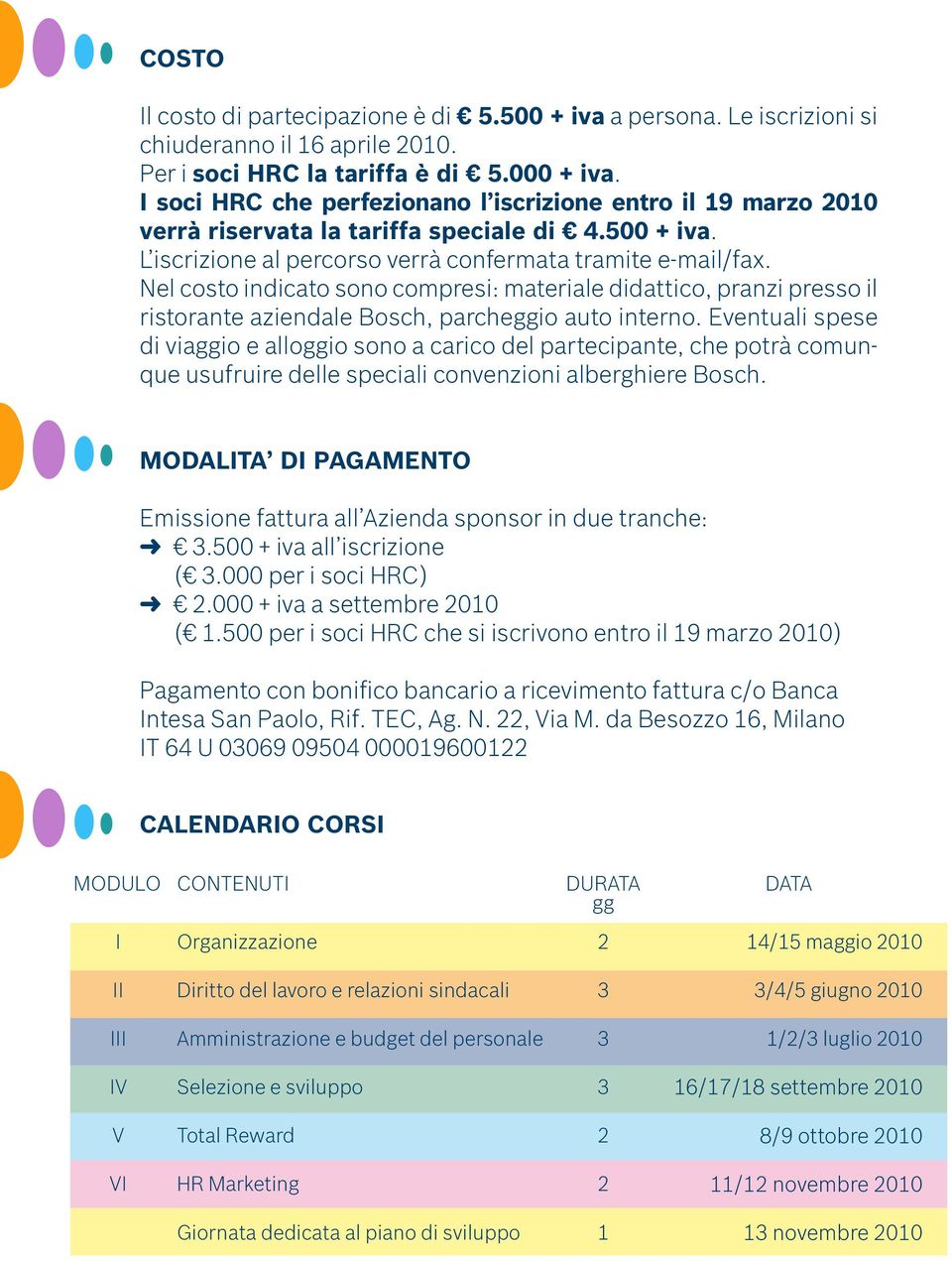 Nel costo indicato sono compresi: materiale didattico, pranzi presso il ristorante aziendale Bosch, parcheggio auto interno.