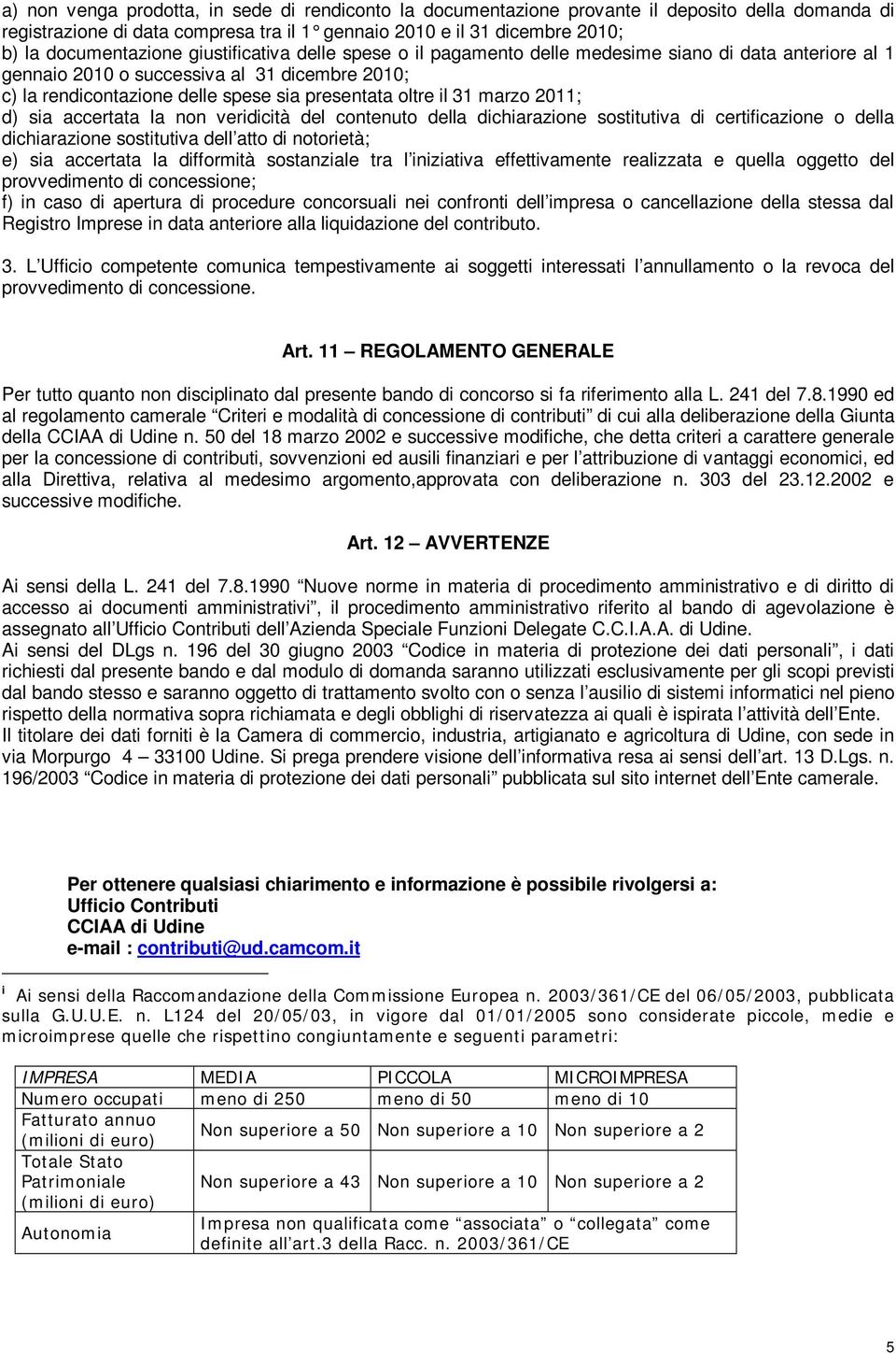 2011; d) sia accertata la non veridicità del contenuto della dichiarazione sostitutiva di certificazione o della dichiarazione sostitutiva dell atto di notorietà; e) sia accertata la difformità