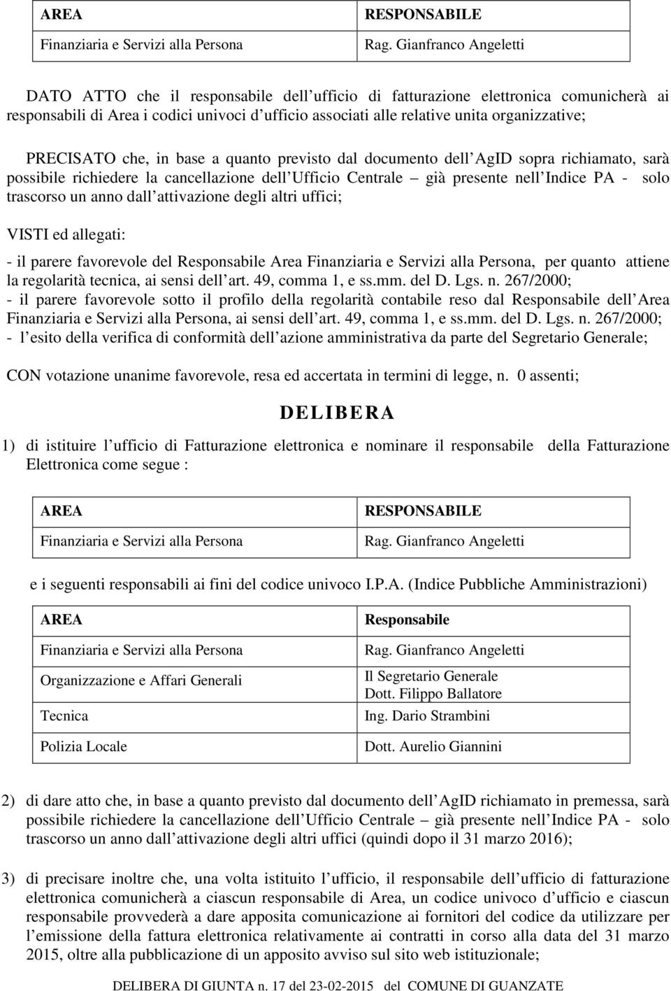 PRECISATO che, in base a quanto previsto dal documento dell AgID sopra richiamato, sarà possibile richiedere la cancellazione dell Ufficio Centrale già presente nell Indice PA - solo trascorso un