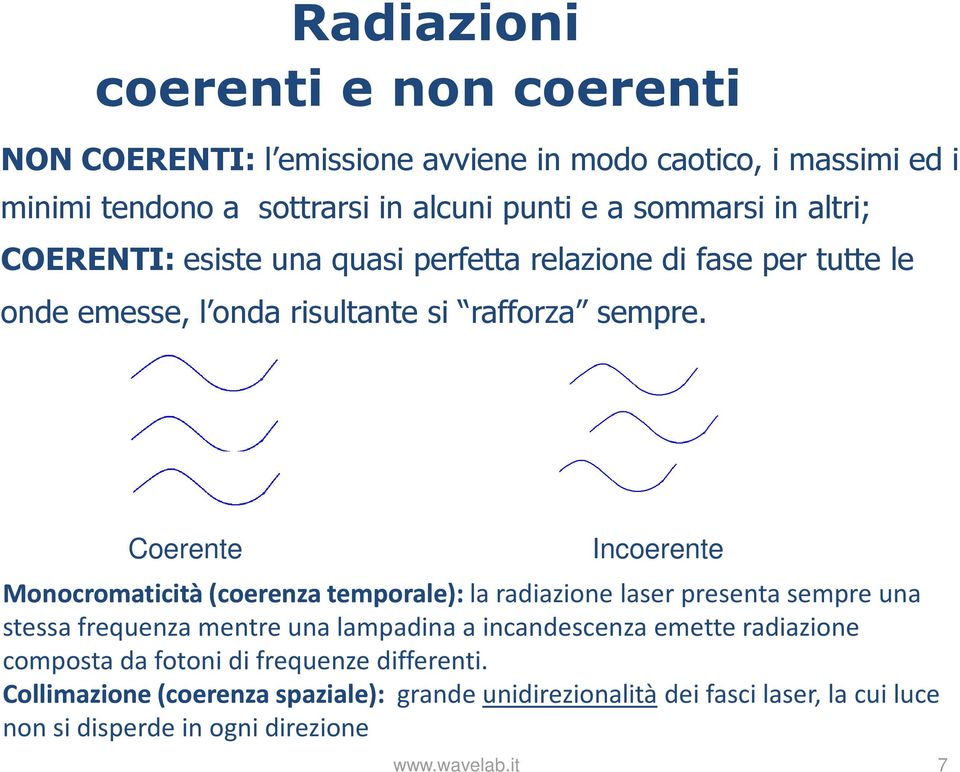 it Incoerente Monocromaticità (coerenza temporale):la radiazione laser presenta sempre una stessa frequenza mentre una lampadina a incandescenza emette