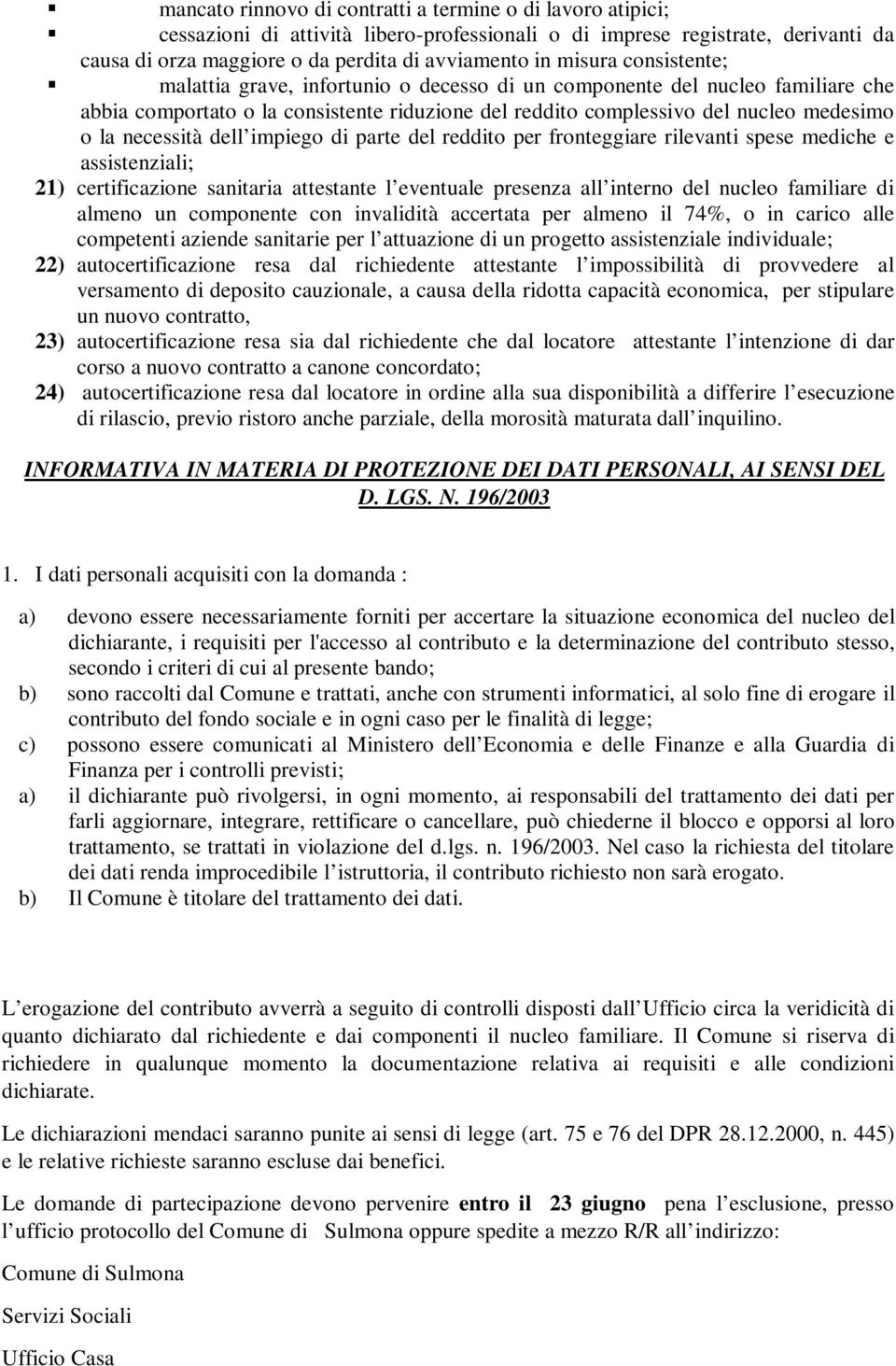 necessità dell impiego di parte del reddito per fronteggiare rilevanti spese mediche e assistenziali; 21) certificazione sanitaria attestante l eventuale presenza all interno del nucleo familiare di