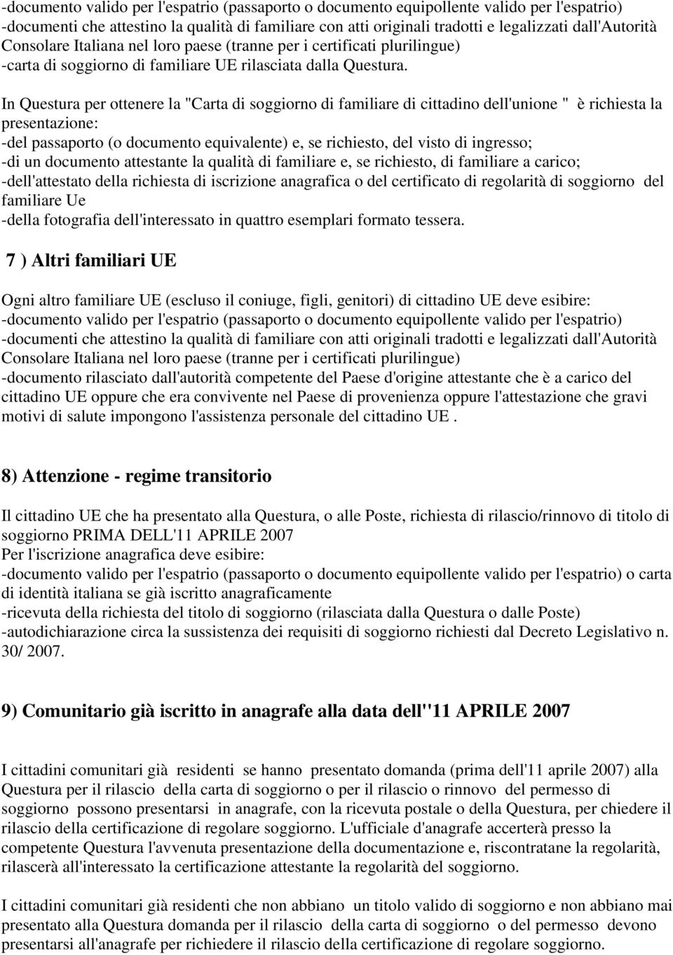 In Questura per ottenere la "Carta di soggiorno di familiare di cittadino dell'unione " è richiesta la presentazione: -del passaporto (o documento equivalente) e, se richiesto, del visto di ingresso;