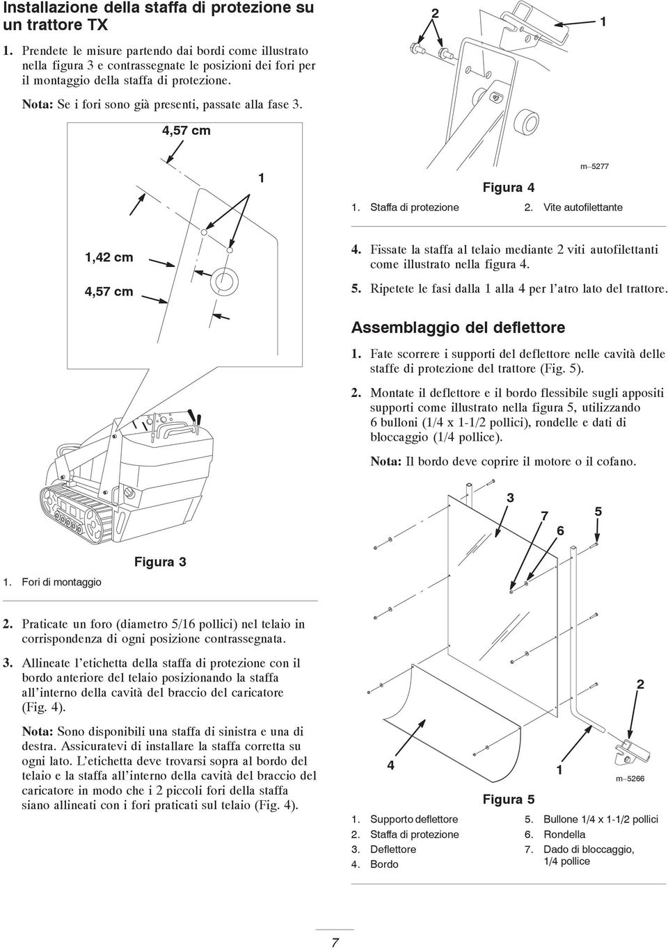 Nota: Se i fori sono già presenti, passate alla fase 3. 4,57 cm Figura 4 m 577. Staffa di protezione. Vite autofilettante,4 cm 4,57 cm 4.