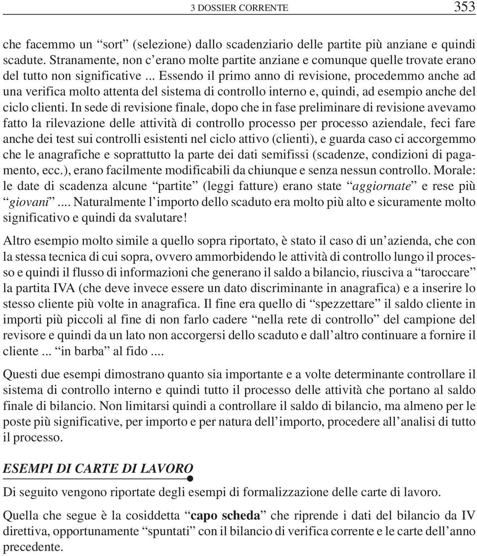 .. Essendo il primo anno di revisione, procedemmo anche ad una verifica molto attenta del sistema di controllo interno e, quindi, ad esempio anche del ciclo clienti.