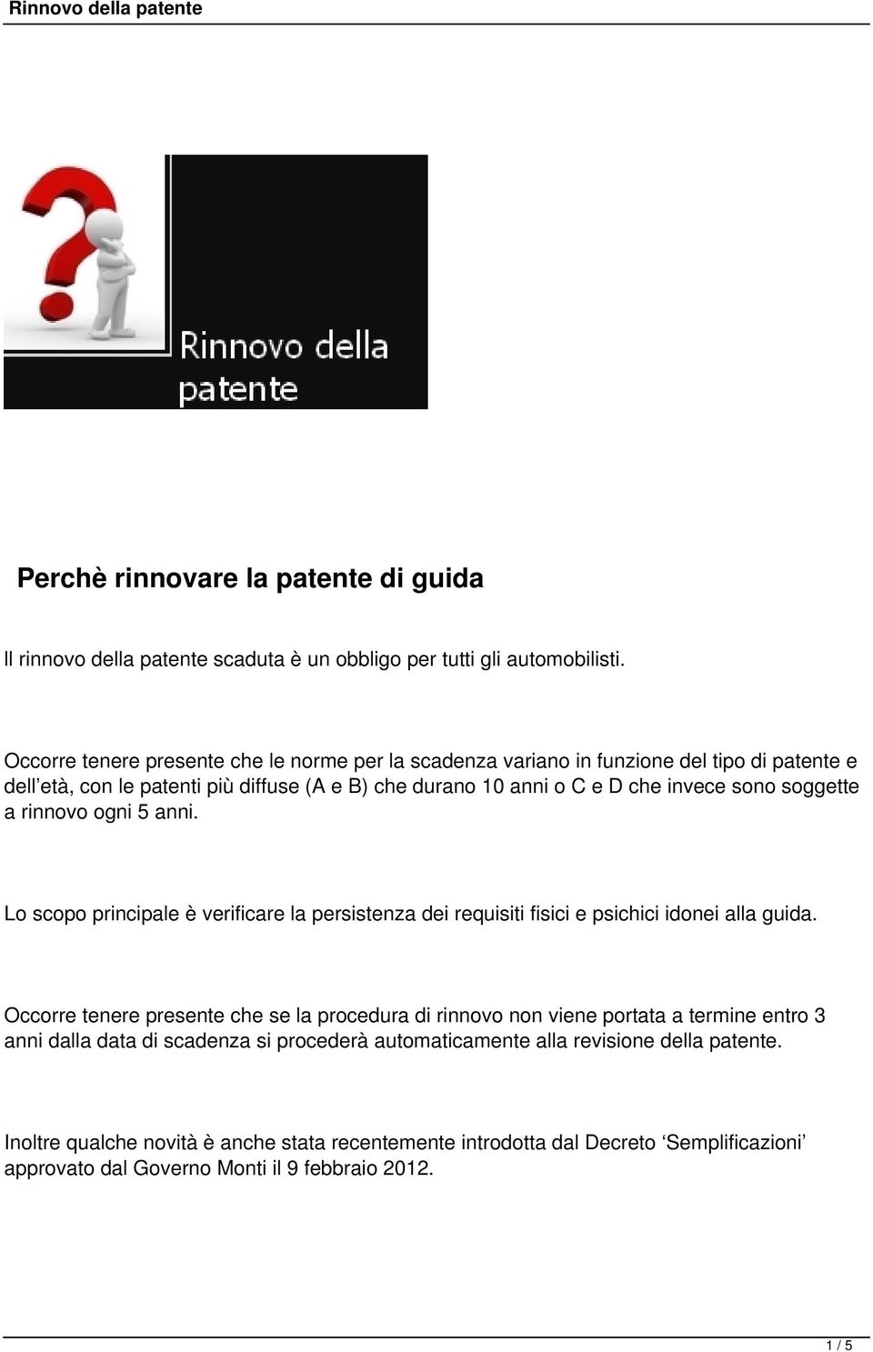 soggette a rinnovo ogni 5 anni. Lo scopo principale è verificare la persistenza dei requisiti fisici e psichici idonei alla guida.