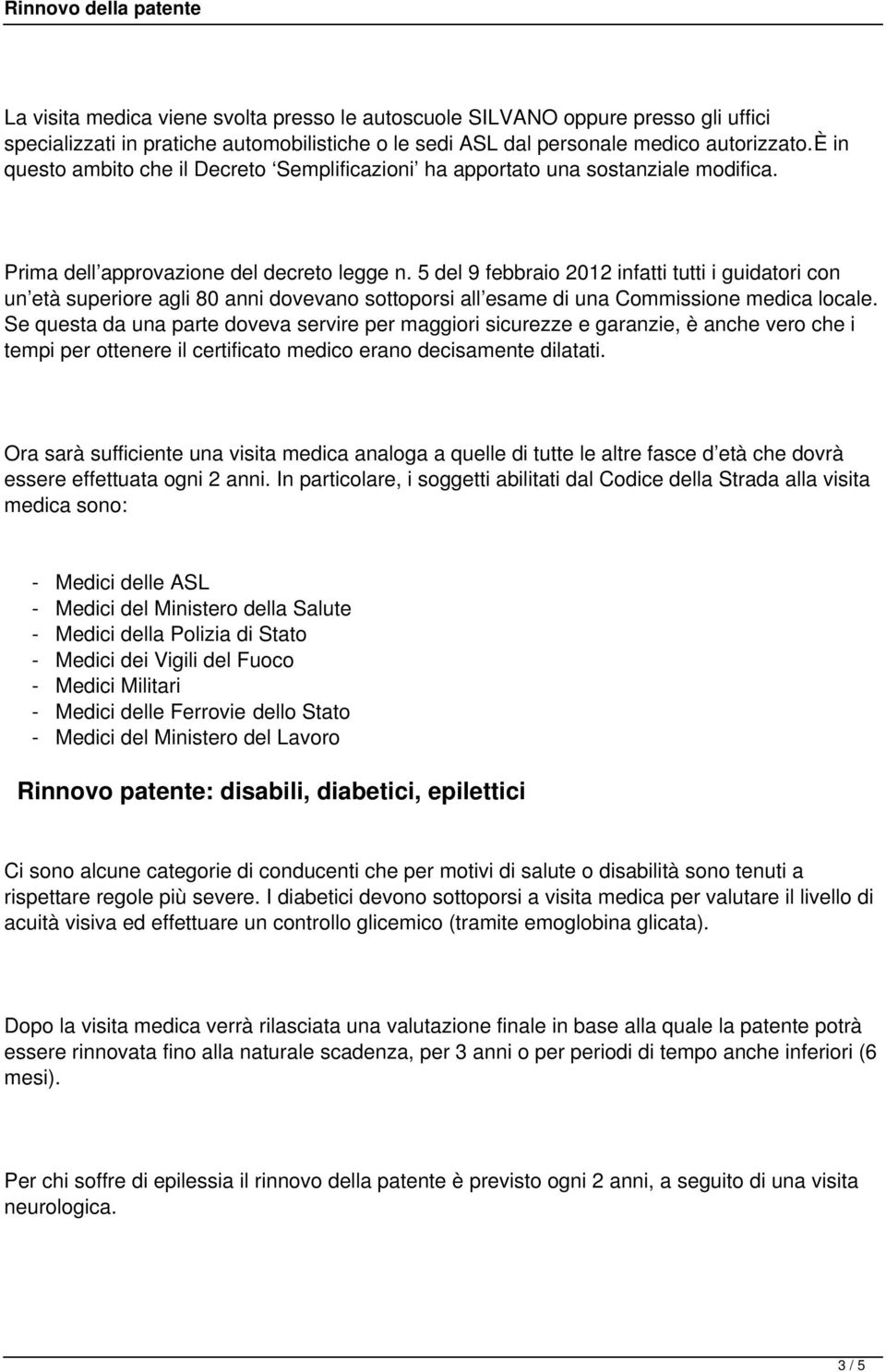 5 del 9 febbraio 2012 infatti tutti i guidatori con un età superiore agli 80 anni dovevano sottoporsi all esame di una Commissione medica locale.