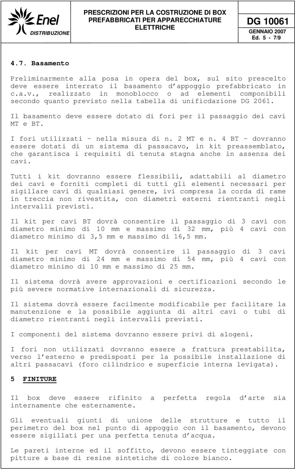 Il basamento deve essere dotato di fori per il passaggio dei cavi MT e BT. I fori utilizzati nella misura di n. 2 MT e n.