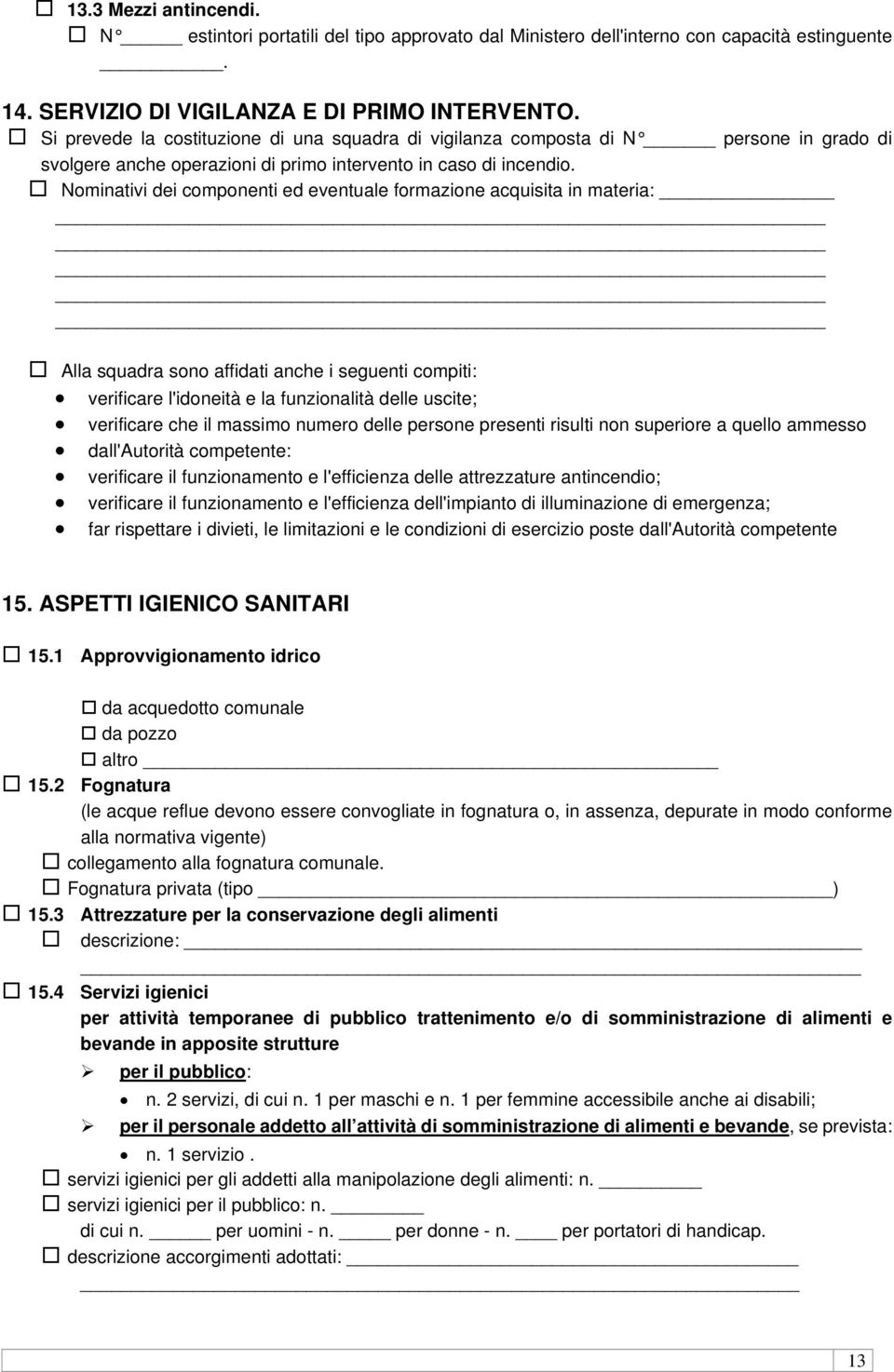 Nominativi dei componenti ed eventuale formazione acquisita in materia: Alla squadra sono affidati anche i seguenti compiti: verificare l'idoneità e la funzionalità delle uscite; verificare che il