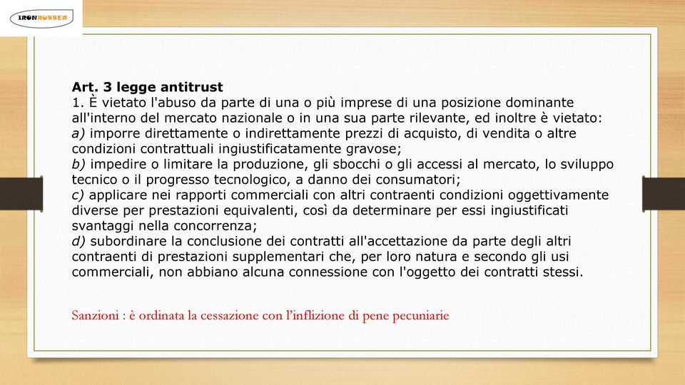 indirettamente prezzi di acquisto, di vendita o altre condizioni contrattuali ingiustificatamente gravose; b) impedire o limitare la produzione, gli sbocchi o gli accessi al mercato, lo sviluppo