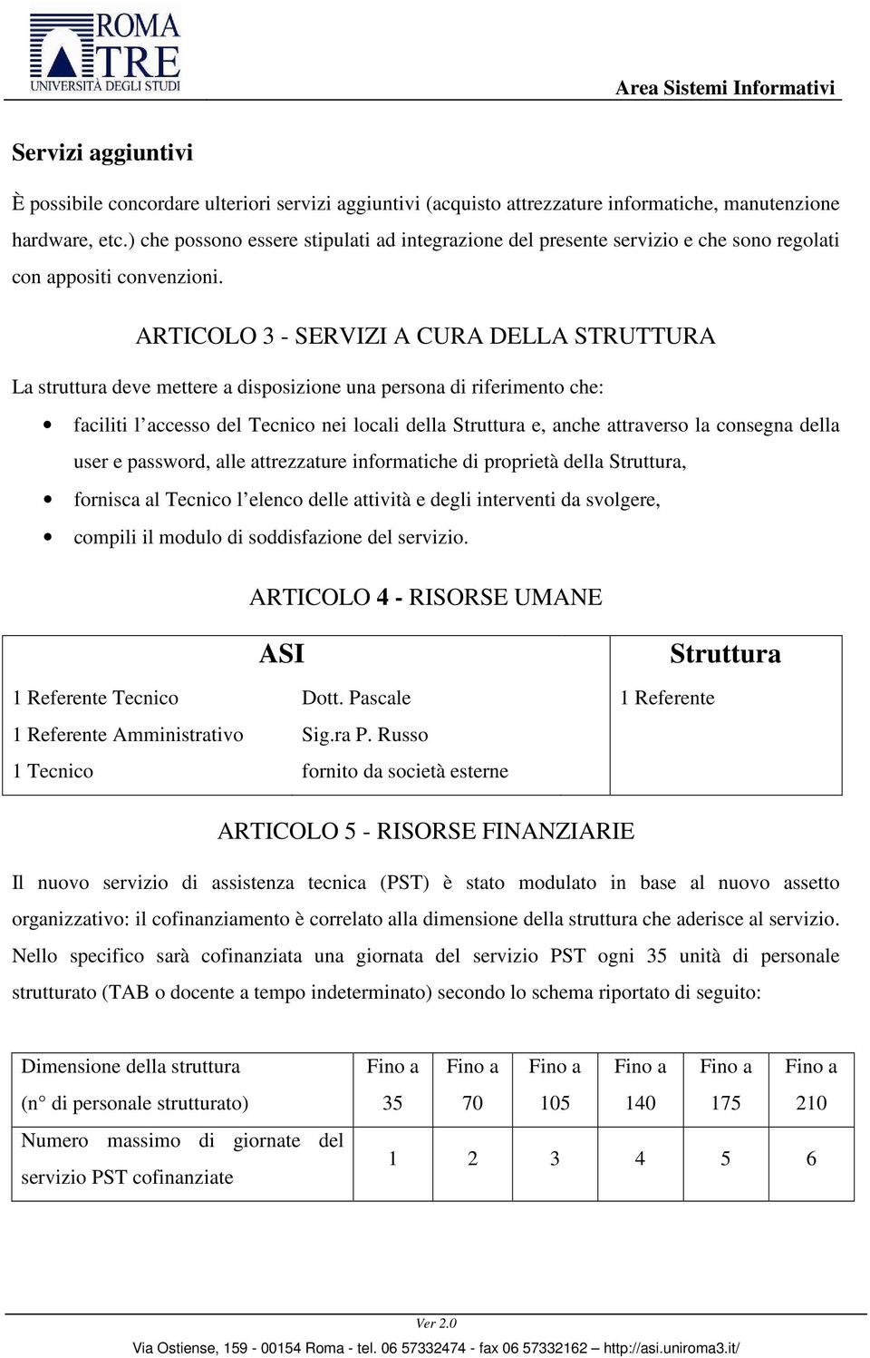 ARTICOLO 3 - SERVIZI A CURA DELLA STRUTTURA La struttura deve mettere a disposizione una persona di riferimento che: faciliti l accesso del Tecnico nei locali della Struttura e, anche attraverso la