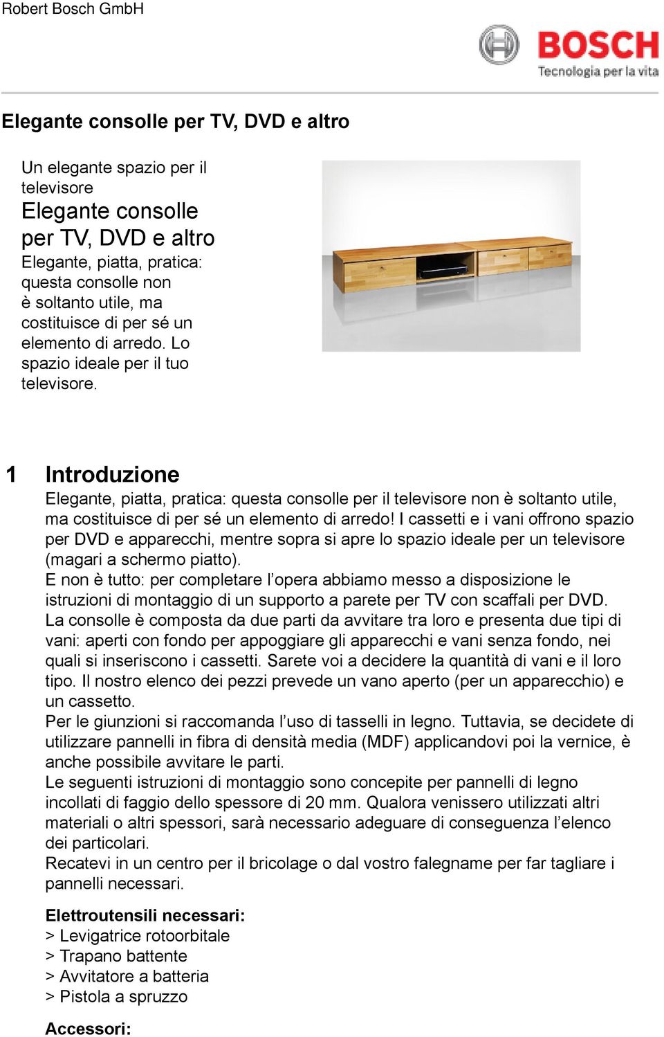 1 Introduzione Elegante, piatta, pratica: questa consolle per il televisore non è soltanto utile, ma costituisce di per sé un elemento di arredo!