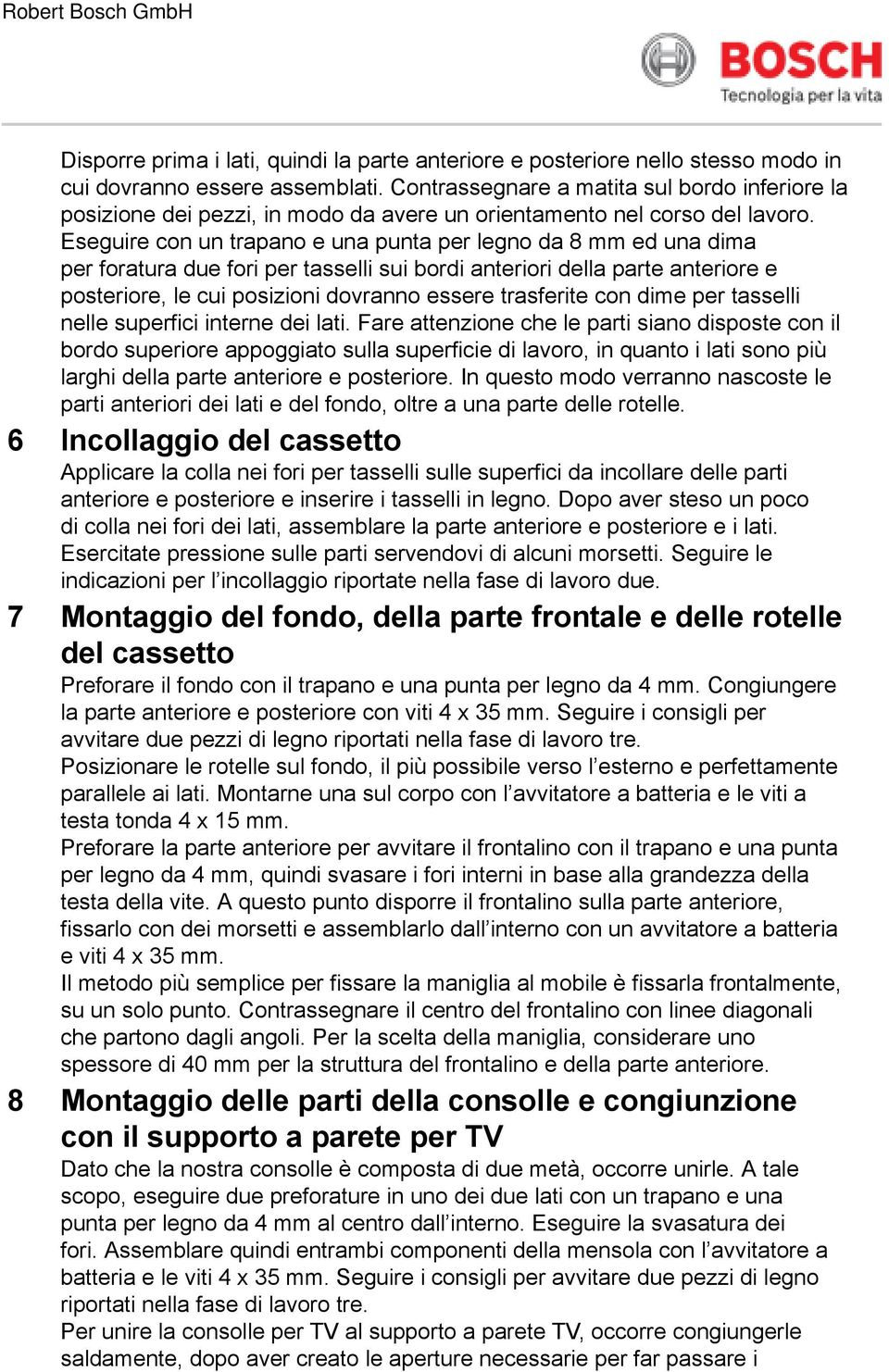 Eseguire con un trapano e una punta per legno da 8 mm ed una dima per foratura due fori per tasselli sui bordi anteriori della parte anteriore e posteriore, le cui posizioni dovranno essere