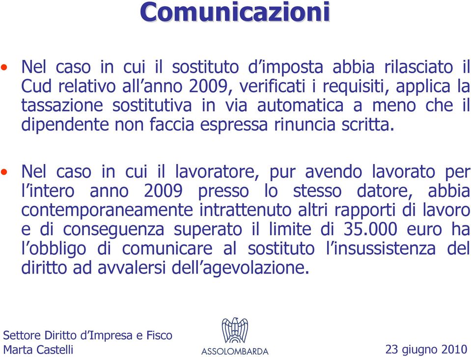 Nel caso in cui il lavoratore, pur avendo lavorato per l intero anno 2009 presso lo stesso datore, abbia contemporaneamente intrattenuto