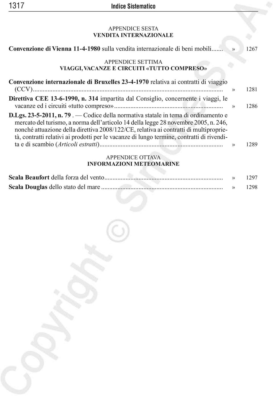 314 impartita dal Consiglio, concernente i viaggi, le vacanze ed i circuiti «tutto compreso»...» 1286 D.Lgs. 23-5-2011, n. 79.