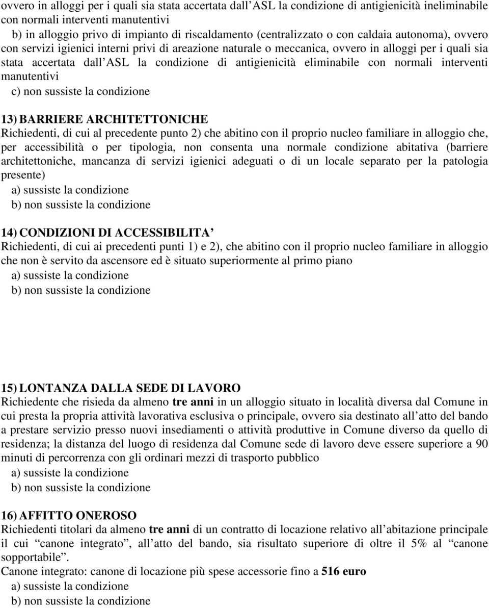 antigienicità eliminabile con normali interventi manutentivi c) non sussiste la condizione 13) BARRIERE ARCHITETTONICHE Richiedenti, di cui al precedente punto 2) che abitino con il proprio nucleo