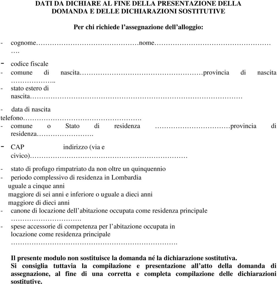 - CAP indirizzo (via e civico) - stato di profugo rimpatriato da non oltre un quinquennio - periodo complessivo di residenza in Lombardia uguale a cinque anni maggiore di sei anni e inferiore o