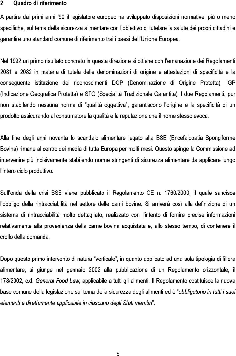 Nel 1992 un primo risultato concreto in questa direzione si ottiene con l emanazione dei Regolamenti 2081 e 2082 in materia di tutela delle denominazioni di origine e attestazioni di specificità e la