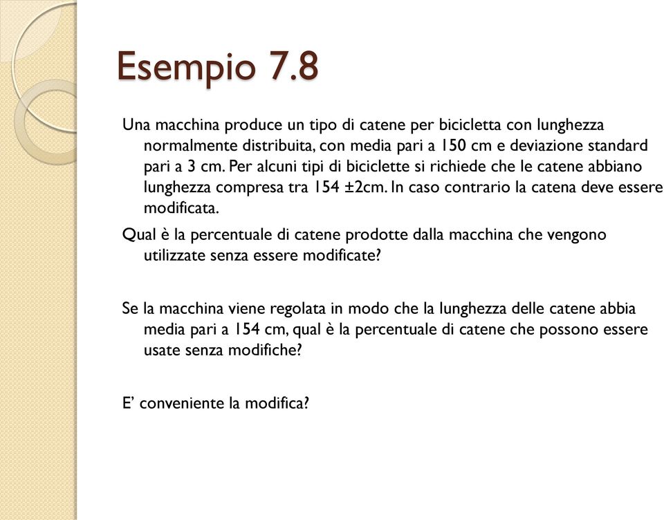 Per alcuni tipi di biciclette si richiede che le catene abbiano lunghezza compresa tra 154 ±2cm. In caso contrario la catena deve essere modificata.