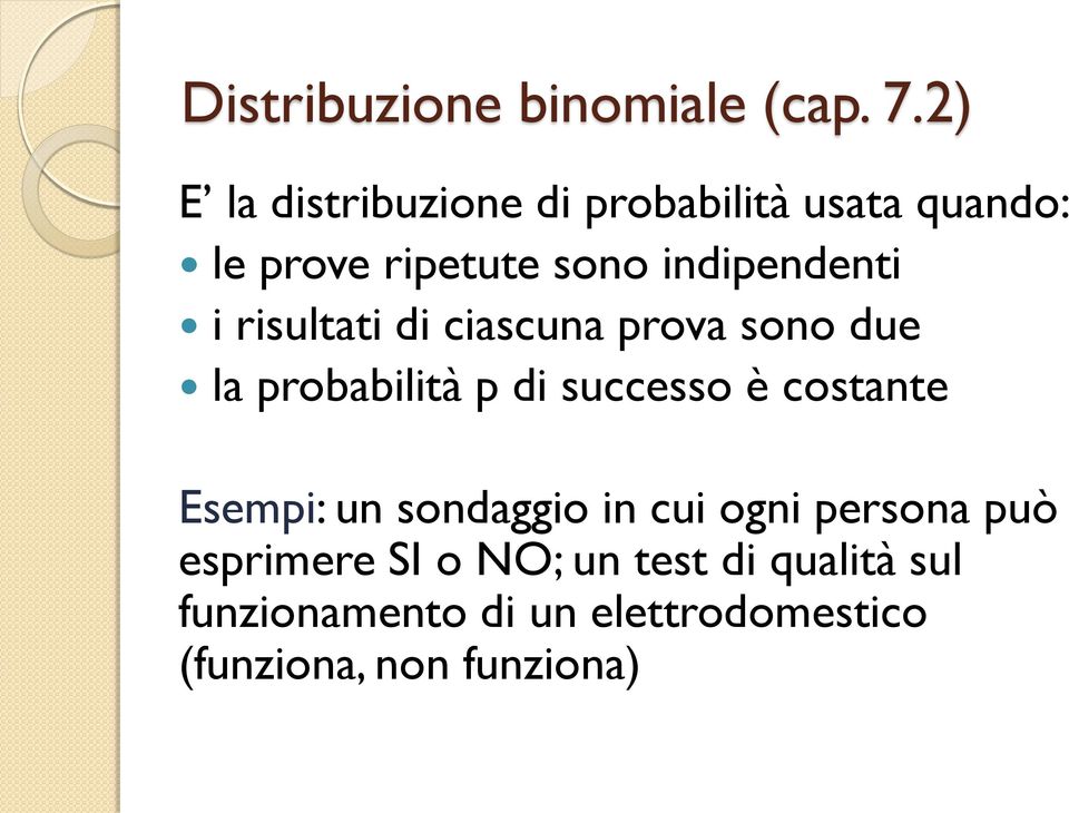 i risultati di ciascuna prova sono due la probabilità p di successo è costante Esempi: