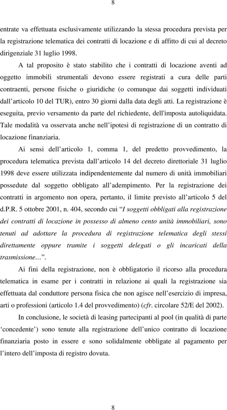 dai soggetti individuati dall articolo 10 del TUR), entro 30 giorni dalla data degli atti. La registrazione è eseguita, previo versamento da parte del richiedente, dell'imposta autoliquidata.