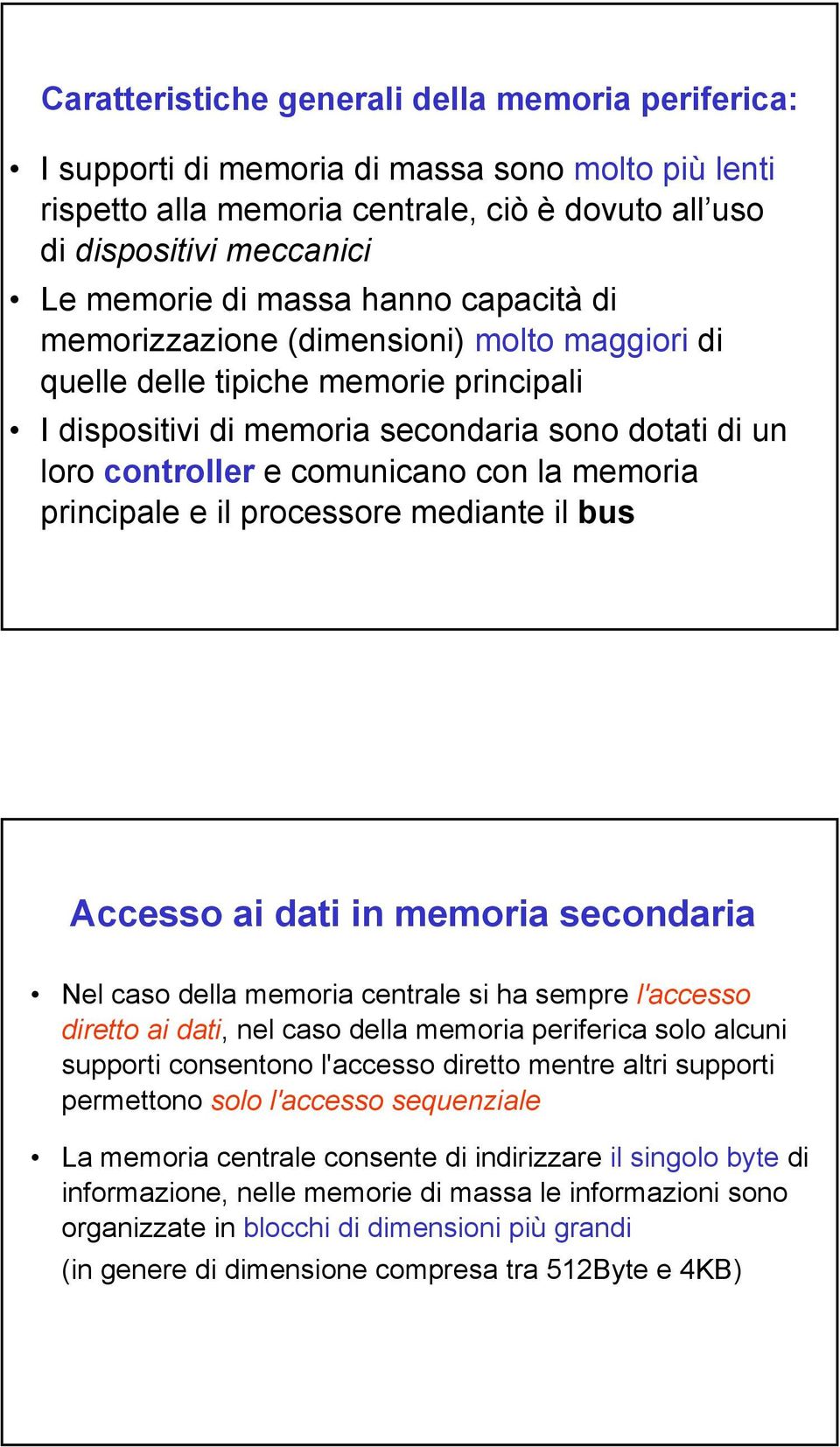 memoria principale e il processore mediante il bus Accesso ai dati in memoria secondaria Nel caso della memoria centrale si ha sempre l'accesso diretto ai dati, nel caso della memoria periferica solo