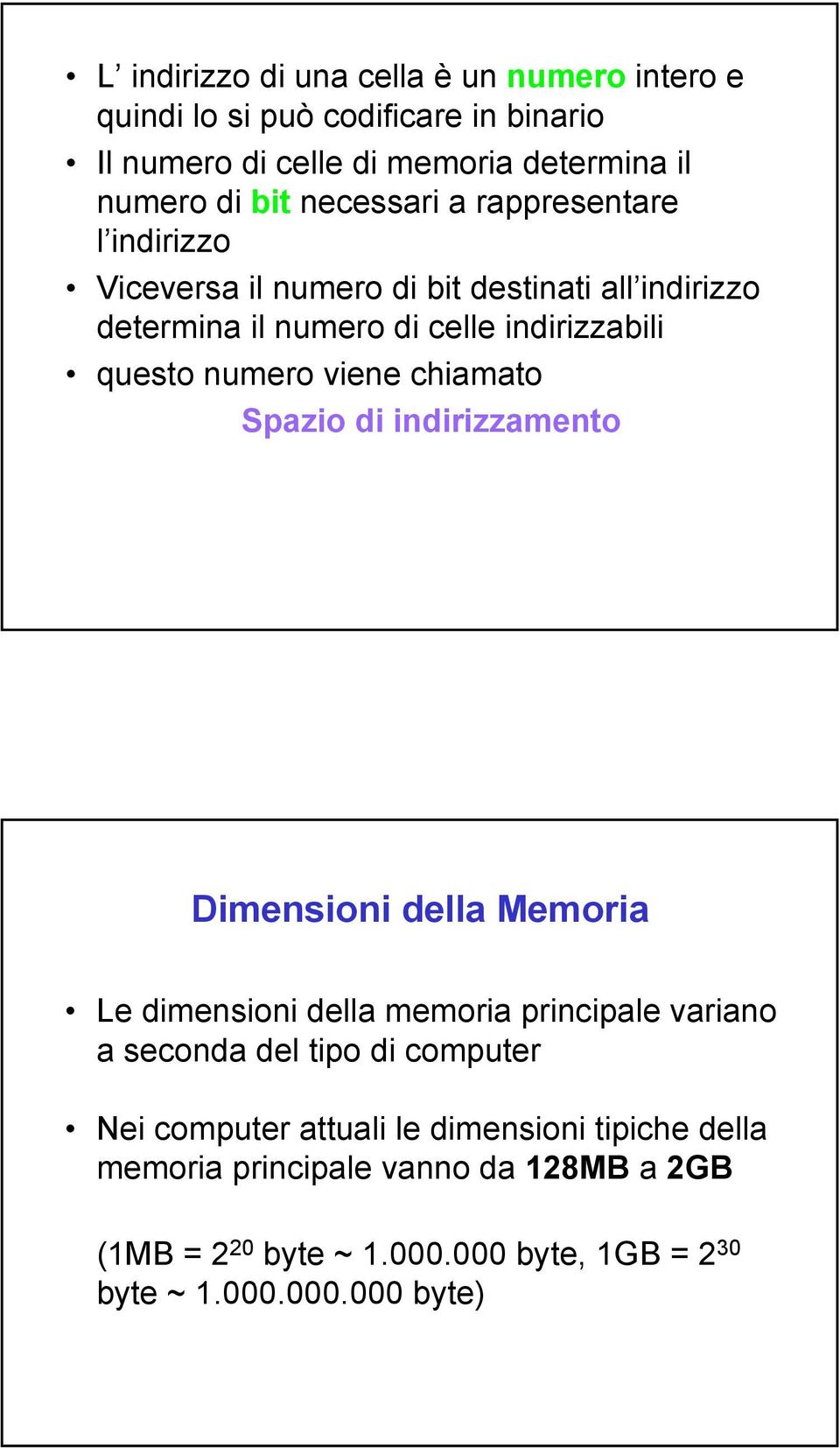 viene chiamato Spazio di indirizzamento Dimensioni della Memoria Le dimensioni della memoria principale variano a seconda del tipo di computer Nei