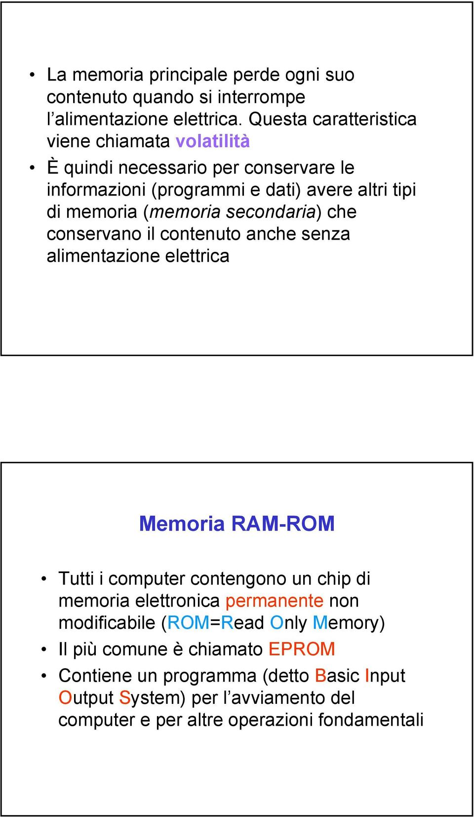 (memoria secondaria) che conservano il contenuto anche senza alimentazione elettrica Memoria RAM-ROM Tutti i computer contengono un chip di memoria