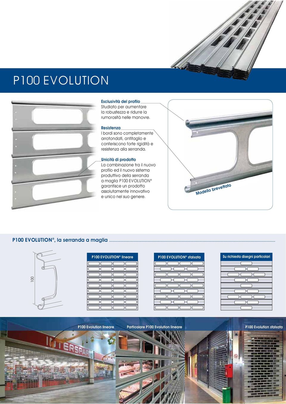 Unicità di prodotto La combinazione tra il nuovo profilo ed il nuovo sistema produttivo della serranda a maglia P100 EVOLUTION garantisce un prodotto assolutamente