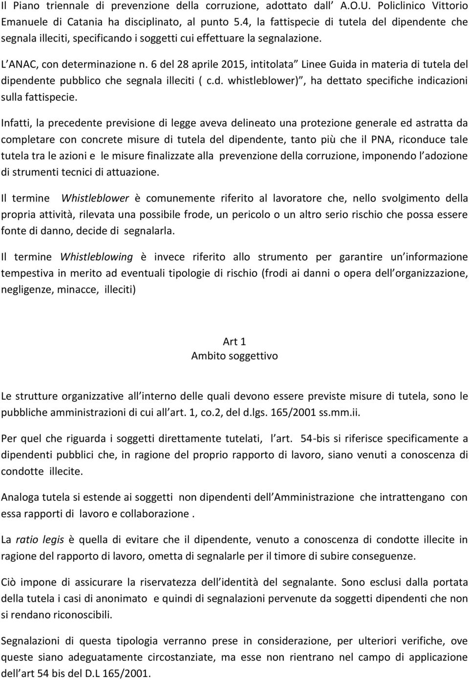 6 del 28 aprile 2015, intitolata Linee Guida in materia di tutela del dipendente pubblico che segnala illeciti ( c.d. whistleblower), ha dettato specifiche indicazioni sulla fattispecie.