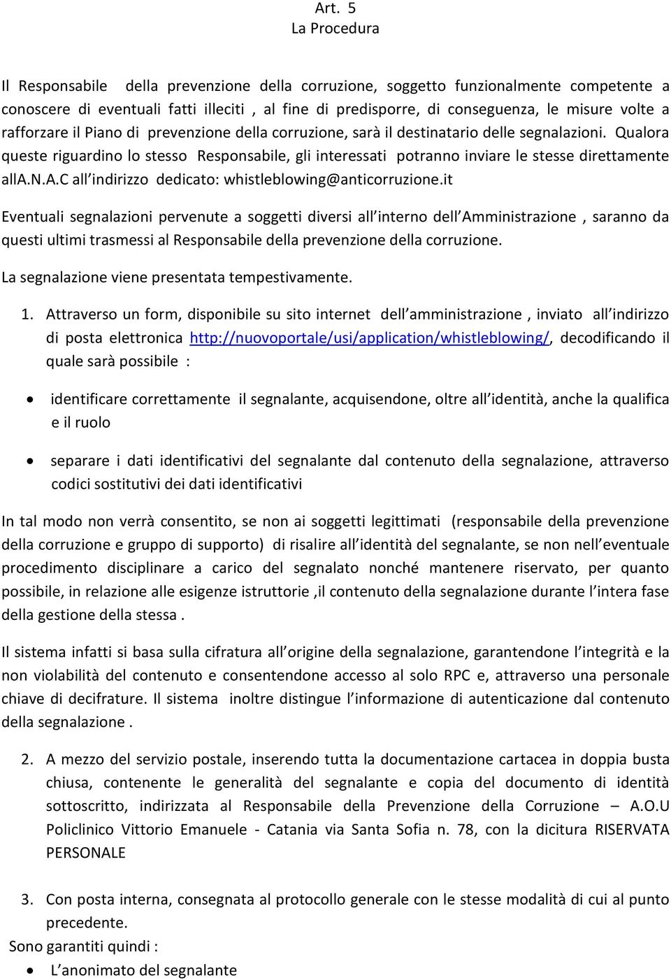 Qualora queste riguardino lo stesso Responsabile, gli interessati potranno inviare le stesse direttamente alla.n.a.c all indirizzo dedicato: whistleblowing@anticorruzione.