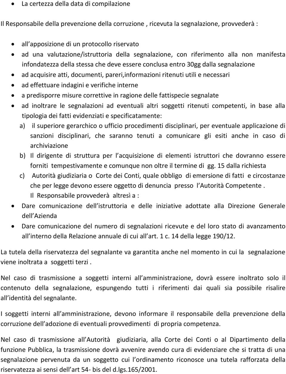 pareri,informazioni ritenuti utili e necessari ad effettuare indagini e verifiche interne a predisporre misure correttive in ragione delle fattispecie segnalate ad inoltrare le segnalazioni ad