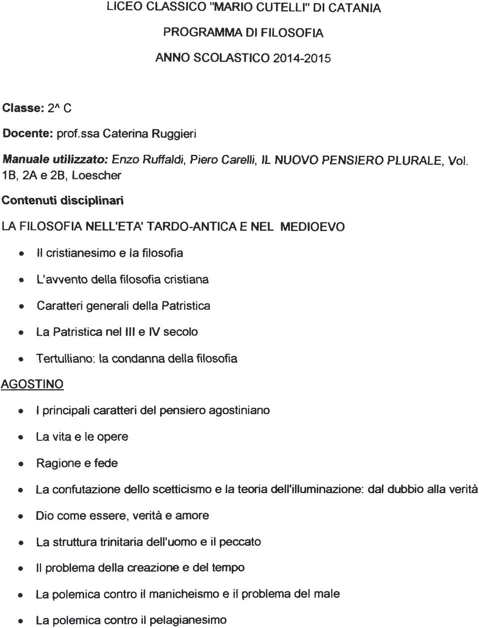 1 B, 2A e 28, Loescher Contenuti disciplinari LA FILOSOFIA NELL'ETA' TARDO-ANTICA E NEL MEDIOEVO Il cristianesimo e la filosofia L'avvento della filosofia cristiana Caratteri generali della