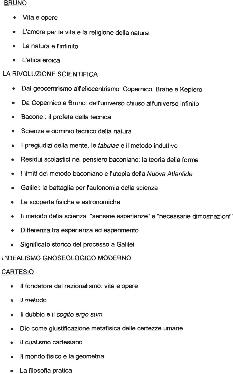 Residui scolastici nel pensiero baconiano: la teoria della forma I limiti del metodo baconiano e l'utopia della Nuova Atlantide Galilei: la battaglia per l'autonomia della scienza Le scoperte fisiche