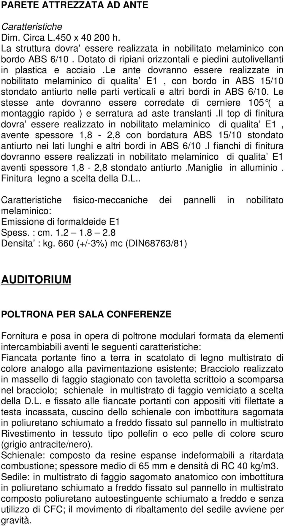 le ante dovranno essere realizzate in nobilitato melaminico di qualita E1, con bordo in ABS 15/10 stondato antiurto nelle parti verticali e altri bordi in ABS 6/10.