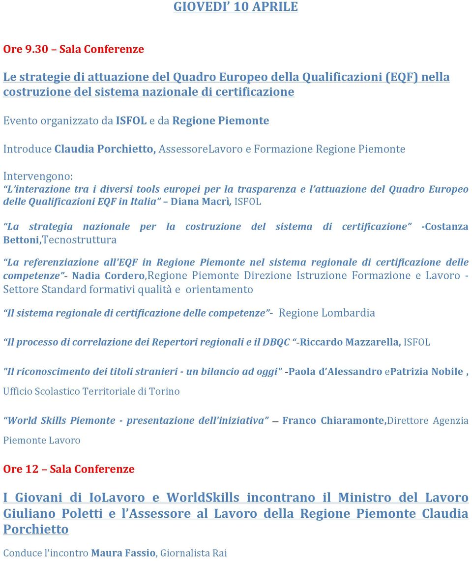 Introduce Claudia Porchietto, AssessoreLavoro e Formazione Regione Piemonte L interazione tra i diversi tools europei per la trasparenza e l attuazione del Quadro Europeo delle Qualificazioni EQF in