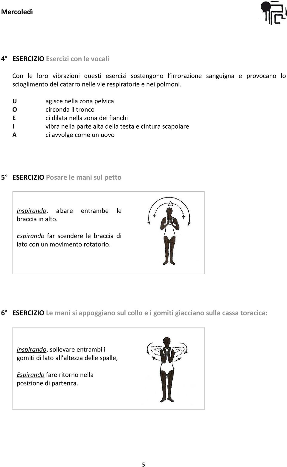 U O E I A agisce nella zona pelvica circonda il tronco ci dilata nella zona dei fianchi vibra nella parte alta della testa e cintura scapolare ci avvolge come un uovo 5 ESERCIZIO