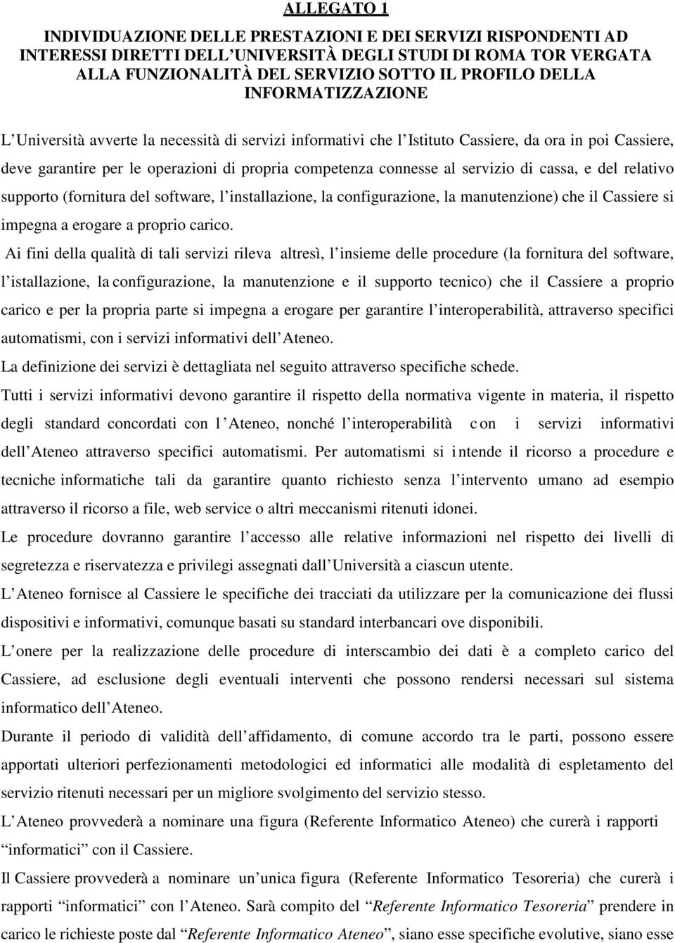 di cassa, e del relativo supporto (fornitura del software, l installazione, la configurazione, la manutenzione) che il Cassiere si impegna a erogare a proprio carico.