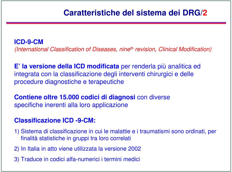 000 codici di diagnosi con diverse specifiche inerenti alla loro applicazione Classificazione ICD -9-CM: 1) Sistema di classificazione in cui le malattie e i