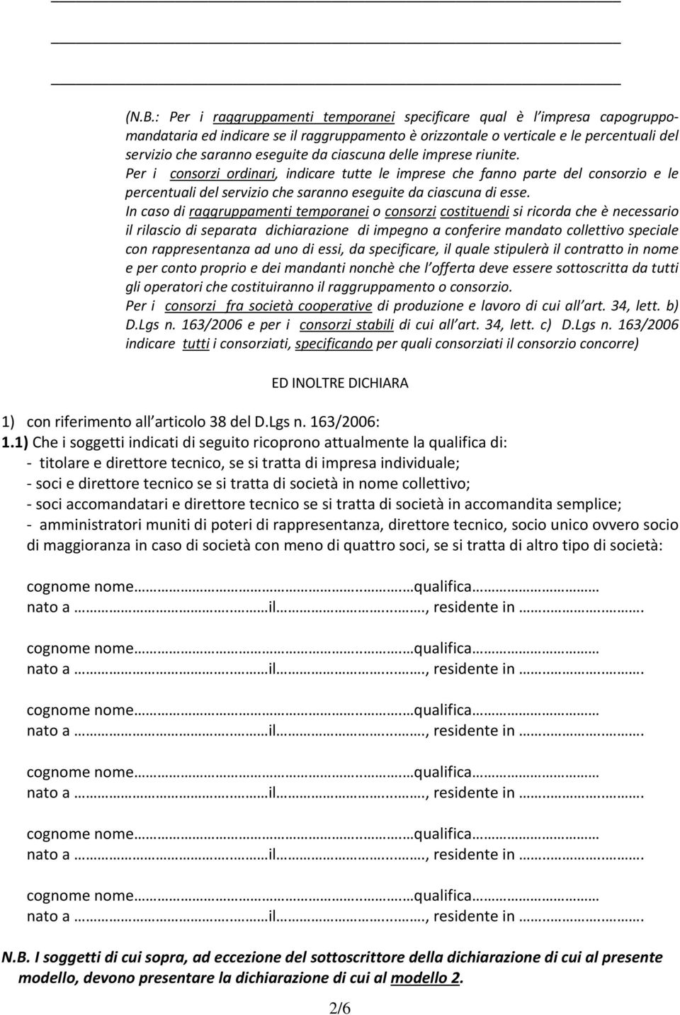 In caso di raggruppamenti temporanei o consorzi costituendi si ricorda che è necessario il rilascio di separata dichiarazione di impegno a conferire mandato collettivo speciale con rappresentanza ad