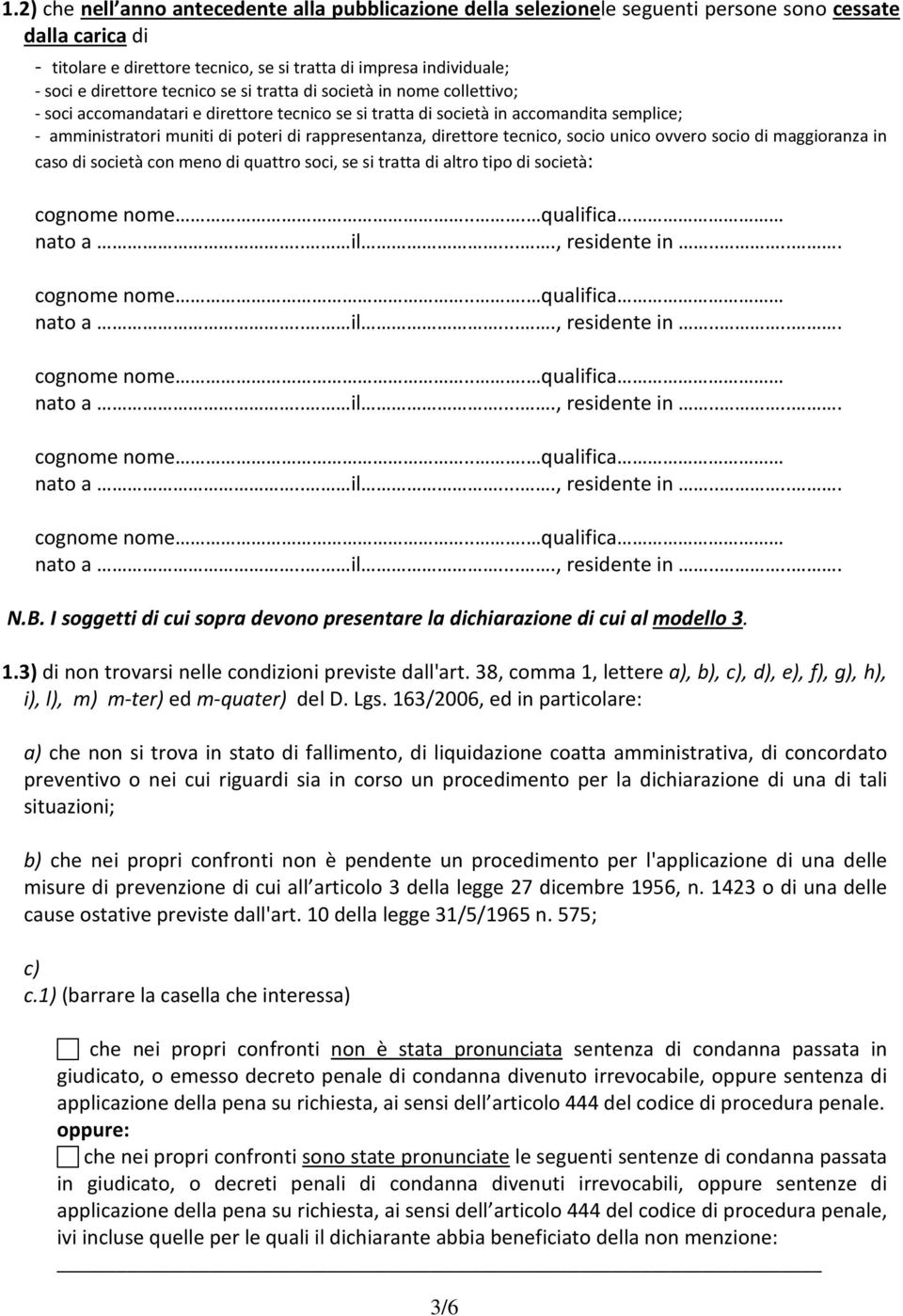 rappresentanza, direttore tecnico, socio unico ovvero socio di maggioranza in caso di società con meno di quattro soci, se si tratta di altro tipo di società: N.B.