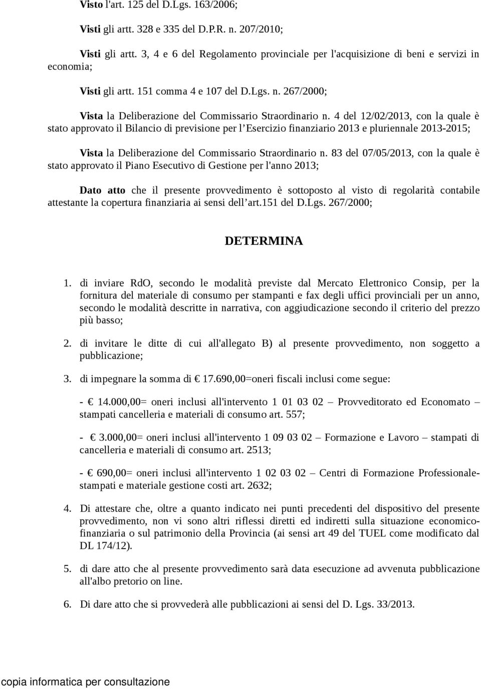 4 del 12/02/2013, con la quale è stato approvato il Bilancio di previsione per l Esercizio finanziario 2013 e pluriennale 2013-2015; Vista la Deliberazione del Commissario Straordinario n.