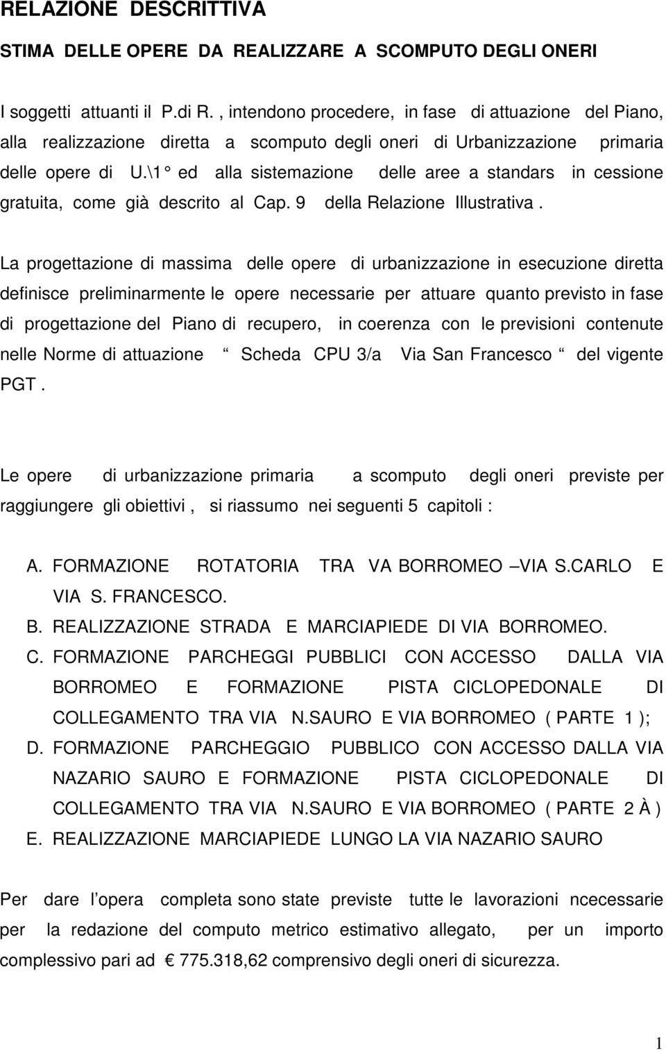 \1 ed alla sistemazione delle aree a standars in cessione gratuita, come già descrito al Cap. 9 della Relazione Illustrativa.