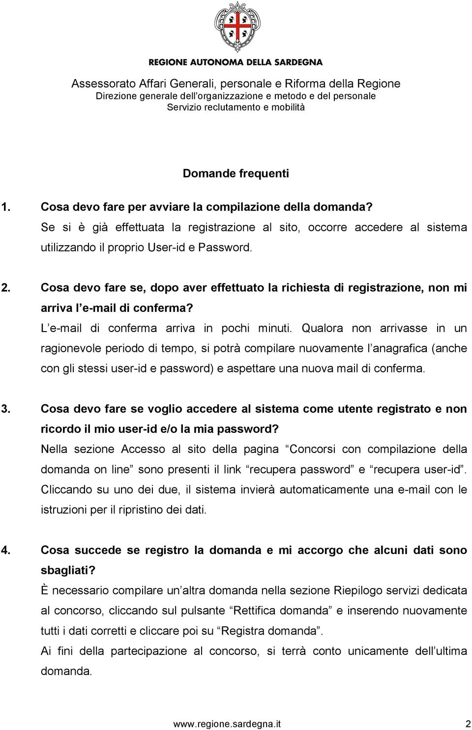 Qualora non arrivasse in un ragionevole periodo di tempo, si potrà compilare nuovamente l anagrafica (anche con gli stessi user-id e password) e aspettare una nuova mail di conferma. 3.