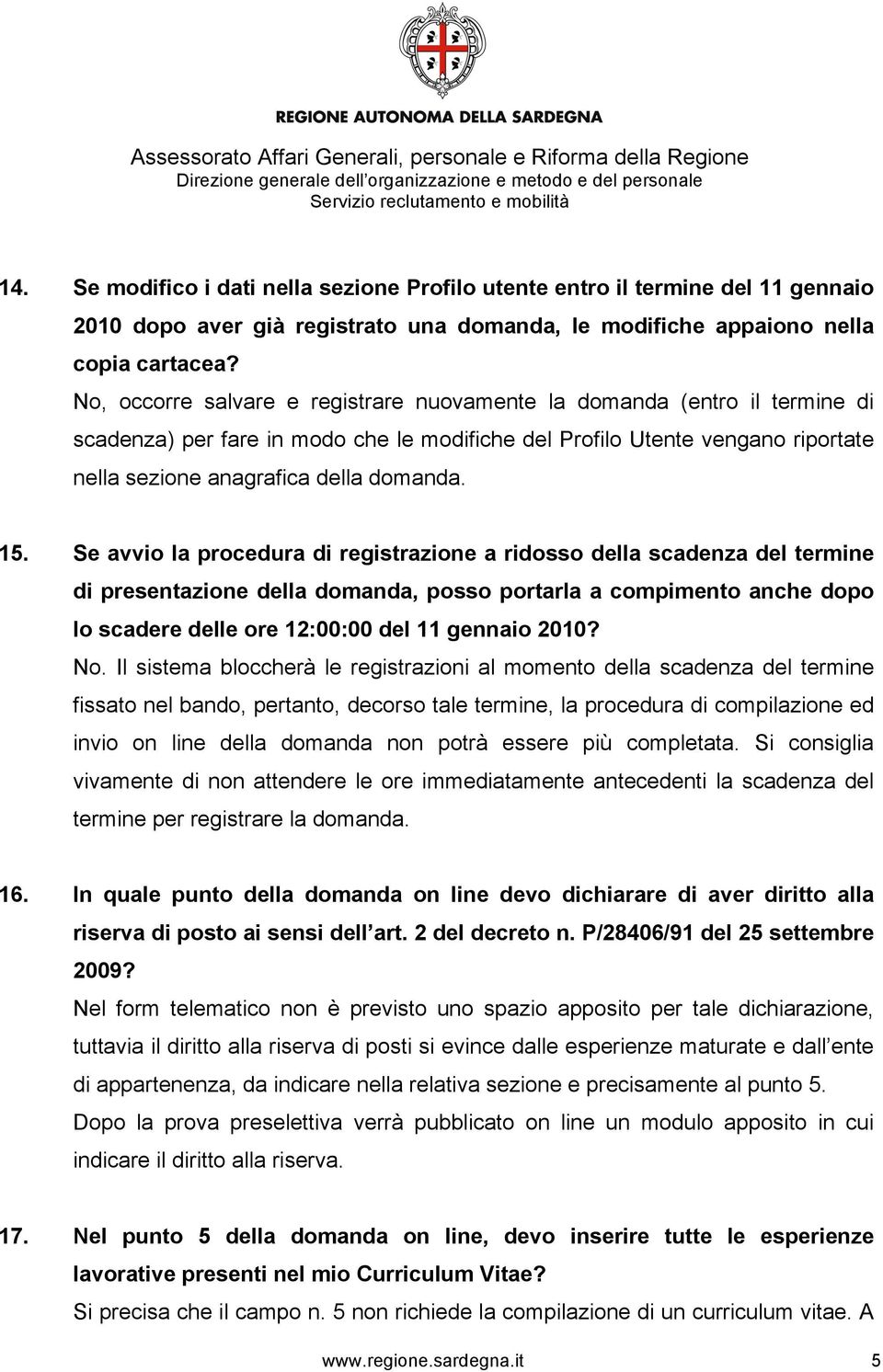 Se avvio la procedura di registrazione a ridosso della scadenza del termine di presentazione della domanda, posso portarla a compimento anche dopo lo scadere delle ore 12:00:00 del 11 gennaio 2010?