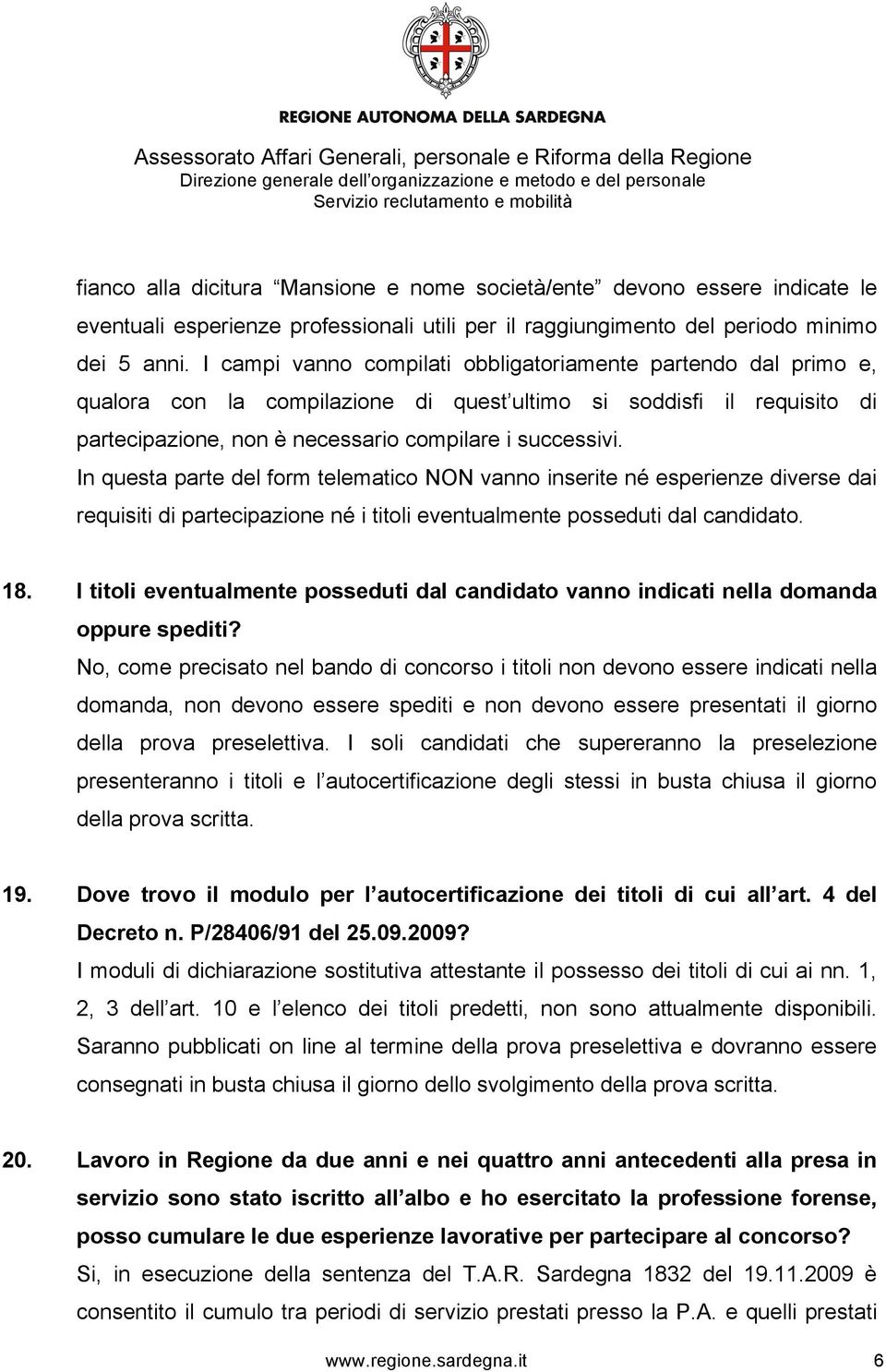 In questa parte del form telematico NON vanno inserite né esperienze diverse dai requisiti di partecipazione né i titoli eventualmente posseduti dal candidato. 18.