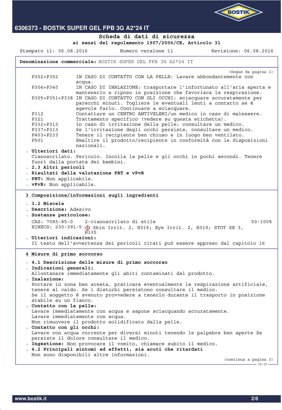 P305+P351+P338 IN CASO DI CONTATTO CON GLI OCCHI: sciacquare accuratamente per parecchi minuti. Togliere le eventuali lenti a contatto se è agevole farlo. Continuare a sciacquare.